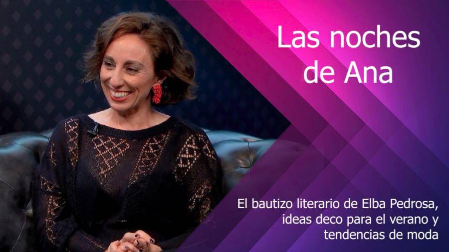 Las noches de Ana: El bautizo literario de Elba Pedrosa, ideas deco para el verano y tendencias de moda